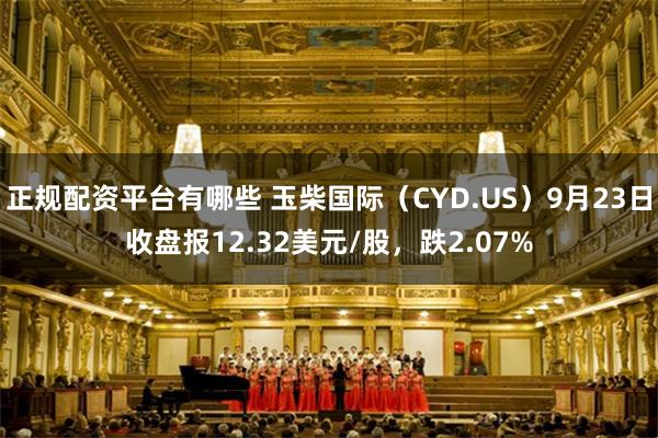 正规配资平台有哪些 玉柴国际（CYD.US）9月23日收盘报12.32美元/股，跌2.07%